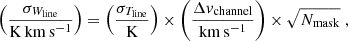 $$ \begin{aligned} \left(\dfrac{\sigma _{W_{\rm line}}}{\mathrm{K}\,\mathrm{km}\,\mathrm{s}^{-1}}\right) = \left(\dfrac{\sigma _{T_{\rm line}}}{\mathrm{K}}\right) \times \left(\dfrac{\Delta v_\mathrm{channel} }{\mathrm{km}\,\mathrm{s}^{-1}}\right) \times \sqrt{N_{\rm mask}} \;, \end{aligned} $$