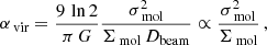 $$ \begin{aligned} \alpha _{\text{ vir}} = \dfrac{9\,\ln {2}}{\pi \,G} \dfrac{\sigma _{\text{ mol}}^2}{\Sigma _{\text{ mol}}\,D_{\rm beam}} \propto \dfrac{\sigma _{\text{ mol}}^2}{\Sigma _{\text{ mol}}}\,, \end{aligned} $$