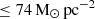 $ \leq {74}\,\mathrm{M}_{\odot}\,\mathrm{pc}^{-2} $