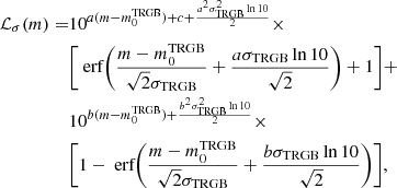 $$ \begin{aligned} \begin{split} \mathcal{L} _{\sigma }(m) =&10^{a(m-m_0^\mathrm{TRGB})+c+\frac{a^2\sigma _{\rm TRGB}^2\ln 10}{2}} \times \\&\biggl [\text{ erf}\bigg (\frac{m-m_0^\mathrm{TRGB}}{\sqrt{2}\sigma _{\rm TRGB}} + \frac{a\sigma _{\rm TRGB}\ln 10}{\sqrt{2}}\biggr ) + 1\biggr ] + \\&10^{b(m-m_0^\mathrm{TRGB})+\frac{b^2\sigma _{\rm TRGB}^2\ln 10}{2}} \times \\&\biggl [1-\text{ erf}\bigg (\frac{m-m_0^\mathrm{TRGB} }{\sqrt{2}\sigma _{\rm TRGB}} + \frac{b\sigma _{\rm TRGB}\ln 10}{\sqrt{2}}\biggr )\biggr ], \end{split} \end{aligned} $$