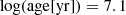 $ \log(\rm{age[yr]}) = 7.1 $