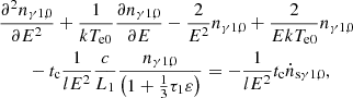 $$ \begin{aligned} \begin{aligned}&\frac{{\partial }^2n_{\gamma 1,0}}{\partial E^2}+\frac{1}{kT_{\rm e0}}\frac{\partial n_{\gamma 1,0}}{\partial E}-{\frac{2}{E^2}}n_{\gamma 1,0} +\frac{2}{E kT_{\rm e0}}n_{\gamma 1,0}\\&\qquad -t_{\rm c}\frac{1}{l E^2}\frac{c}{L_1}\frac{n_{\gamma 1,0}}{\left(1+\frac{1}{3}{\tau }_{\rm 1}\varepsilon \right)} =-\frac{1}{{l E^2}}t_{\rm c}{\dot{n}}_{\rm s\gamma 1,0}, \end{aligned} \end{aligned} $$