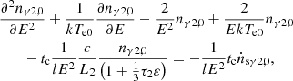 $$ \begin{aligned} \begin{aligned}&\frac{{\partial }^2n_{\gamma 2,0}}{\partial E^2}+\frac{1}{kT_{\rm e0}}\frac{\partial n_{\gamma 2,0}}{\partial E}-{\frac{2}{E^2}}n_{\gamma 2,0} +\frac{2}{EkT_{\rm e0}}n_{\gamma 2,0}\\&\qquad -t_{\rm c}\frac{1}{l E^2}\frac{c}{L_2}\frac{n_{\gamma 2,0}}{\left(1+\frac{1}{3}{\tau }_{\rm 2}\varepsilon \right)} =-\frac{1}{{l E^2}}t_{\rm c}{\dot{n}}_{\rm s\gamma 2,0}, \end{aligned} \end{aligned} $$