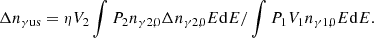 $$ \begin{aligned} {\Delta n}_{\gamma \mathrm {us}}={\eta } V_{2}\int P_2 n_{\gamma 2,0}\Delta n_{\gamma 2,0}E\mathrm{d}E/\int P_1 V_{1}n_{\gamma 1,0}E\mathrm{d}E. \end{aligned} $$