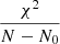 $ \frac{\chi^2}{N-N_0} $