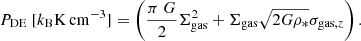 $$ \begin{aligned} P_{\rm DE}\ [k_{\rm B} \mathrm{K\,cm^{-3}}] = \left(\frac{\pi \ G}{2}\Sigma ^2_{\rm gas}+\Sigma _{\rm gas}\sqrt{2G\rho _{*}}\sigma _{\mathrm{gas},z}\right). \end{aligned} $$