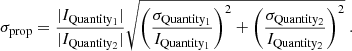 $$ \begin{aligned} \sigma _{\rm prop} = \frac{|I_{\rm Quantity_1}|}{|I_{\rm Quantity_2}|} \sqrt{{\left(\frac{\sigma _{\rm Quantity_1}}{I_{\rm Quantity_1}} \right)}^2 + {\left(\frac{\sigma _{\rm Quantity_2}}{I_{\rm Quantity_2}}\right)}^2}~. \end{aligned} $$