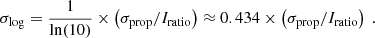 $$ \begin{aligned} \sigma _{\rm log} = \frac{1}{\ln (10)} \times \left( \sigma _{\rm prop} / I_{\rm ratio} \right) \approx 0.434 \times \left( \sigma _{\rm prop} / I_{\rm ratio} \right)~. \end{aligned} $$
