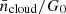 $ \bar{n}_{\mathrm{cloud}}/G_0 $