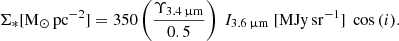 $$ \begin{aligned} {{\Sigma _{*}}}[\mathrm{M_\odot \,pc}^{-2}]&= 350 \left(\frac{\Upsilon _{\rm 3.4\,\upmu m}}{0.5}\right)~{I_{\rm 3.6\,\upmu m}}~[\mathrm{MJy\,sr}^{-1}]~ \cos {(i)}. \end{aligned} $$