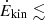 $ \dot{E}_{\mathrm{kin}}\lesssim $