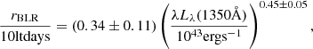 $$ \begin{aligned} \frac{r_{\rm BLR}}{10 \mathrm{lt days}}=(0.34 \pm 0.11)\left( \frac{\lambda L_{\lambda }(1350\AA )}{10^{43} \mathrm{erg s}^{-1}} \right)^{0.45 \pm 0.05}, \end{aligned} $$
