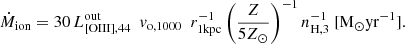 $$ \begin{aligned} \dot{M}_{\mathrm{ion}}=30\,L_{\mathrm{[OIII],44}}^{\mathrm{out}}\ \ v_{\mathrm{o,1000}}\ \ r_{\mathrm{1kpc}}^{-1}\left(\frac{Z}{5Z_{\odot }}\right)^{-1} n_{\rm H,3}^{-1}\ [\mathrm{M}_{\odot } \mathrm{yr}^{-1}]. \end{aligned} $$
