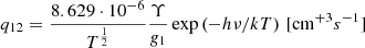 $$ \begin{aligned} q_{12} = \frac{8.629\cdot 10^{-6}}{T^\frac{1}{2}} \frac{\Upsilon }{g_1} \exp {(-h\nu /{kT})}\, \, [\mathrm {cm}^{+3} s^{-1}] \end{aligned} $$