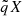 $ \tilde{q}X $