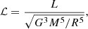 $$ \begin{aligned} \mathcal{L} = \frac{L}{\sqrt{G^3 M^5/R^5}}, \end{aligned} $$