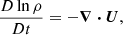 $$ \begin{aligned} \frac{D \ln \rho }{D t}&= - \boldsymbol{\nabla } \boldsymbol{\cdot } \boldsymbol{U}, \end{aligned} $$
