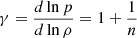$$ \begin{aligned} \gamma = \frac{d \ln p}{d \ln \rho } = 1 + \frac{1}{n} \end{aligned} $$