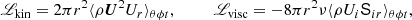 $$ \begin{aligned} \fancyscript {L}_\mathrm{kin}&= 2\pi r^2 \langle \rho \boldsymbol{U}^2 U_r \rangle _{\theta \phi t}, \quad \quad \,\,\,\, \fancyscript {L}_\mathrm{visc} = -8 \pi r^2 \nu \langle \rho U_i \mathsf S _{ir} \rangle _{\theta \phi t}, \end{aligned} $$