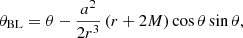 $$ \begin{aligned} \theta _{\mathrm{BL}}&= \theta - \frac{a^2}{2r^3} \left(r+2M\right) \cos \theta \sin \theta , \end{aligned} $$