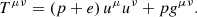 $$ \begin{aligned} T^{\mu \nu } = \left(p+e\right) u^\mu u^\nu + p g^{\mu \nu }. \end{aligned} $$