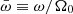 $ \bar{\omega} \equiv \omega / \Omega_0 $
