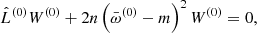 $$ \begin{aligned} \hat{L}^{(0)}W^{(0)} + 2n\left(\bar{\omega }^{(0)}-m\right)^2 W^{(0)} = 0, \end{aligned} $$