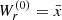$ W_r^{(0)}=\bar{x} $