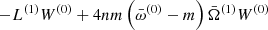 $ -L^{(1)}W^{(0)} + 4nm \left(\bar{\omega}^{(0)} - m\right) \bar{\Omega}^{(1)} W^{(0)} $