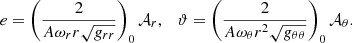 $$ \begin{aligned} e = \left(\frac{2}{A\omega _r r\sqrt{g_{rr}}}\right)_0 {\mathcal{A} }_r, \quad \vartheta = \left(\frac{2}{A\omega _\theta r^2\sqrt{g_{\theta \theta }}}\right)_0 {\mathcal{A} }_\theta . \end{aligned} $$