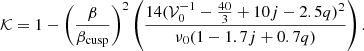 $$ \begin{aligned} \mathcal{K} = 1 - \left( \frac{\beta }{\beta _{\rm cusp}} \right)^2 \left( \frac{14 (\mathcal{V} _0 ^{-1} - \frac{40}{3} + 10 j - 2.5 q)^2}{\nu _0 (1 - 1.7 j + 0.7 q)} \right). \end{aligned} $$