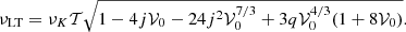 $$ \begin{aligned} \nu _{\mathrm{LT} } = \nu _K \mathcal{T} \sqrt{1 - 4j\mathcal{V} _0 - 24 j^2 \mathcal{V} _0^{7/3} + 3 q \mathcal{V} _0^{4/3} (1 + 8 \mathcal{V} _0) }. \end{aligned} $$