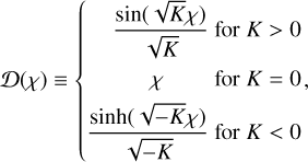 ${\cal D}(\chi ) \equiv \{ \matrix{ {{{\sin (\sqrt K \chi )} \over {\sqrt K }}{\rm{for}}K > 0} \cr {\chi \quad {\rm{for}}K = 0,} \cr {{{\sinh (\sqrt { - K} \chi )} \over {\sqrt { - K} }}{\rm{for}}K < 0} \cr } $