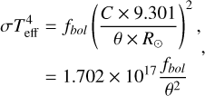 $\eqalign{ & \sigma T_{{\rm{eff}}}^4 = {f_{{\rm{bol }}}}{\left( {{{C \times 9.301} \over {\theta \times {R_ \odot }}}} \right)^2}, \cr & \,\,\,\,\,\,\,\,\,\,\, = 1.702 \times {10^{17}}{{{f_{{\rm{bol }}}}} \over {{\theta ^2}}}, \cr} $