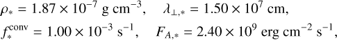 $\eqalign{ & {\rho _*} = 1.87 \times {10^{ - 7}}{\rm{g}}{\rm{c}}{{\rm{m}}^{ - 3}},\quad {\lambda _{ \bot ,*}} = 1.50 \times {10^7}{\rm{cm}}, \cr & f_*^{{\rm{conv }}} = 1.00 \times {10^{ - 3}}{{\rm{s}}^{ - 1}},\quad {F_{A,*}} = 2.40 \times {10^9}{\rm{erg}}{\rm{c}}{{\rm{m}}^{ - 2}}{{\rm{s}}^{ - 1}}, \cr} $