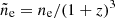 $ \tilde n_{\mathrm{e}}=n_{\mathrm{e}}/(1+z)^3 $