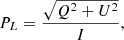 $$ \begin{aligned} P_L = \frac{ \sqrt{ Q^2 + U^2 }}{I}, \end{aligned} $$