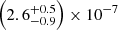 $ \left(2.6_{-0.9}^{+0.5}\right)\times 10^{-7} $