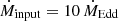 $ \dot{M}_{\mathrm{input}}=10\,\dot{M}_{\mathrm{Edd}} $