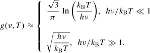 $$ \begin{aligned} g(\nu ,T)\approx \left\{ \begin{array}{l} \dfrac{\sqrt{3}}{\pi }\, \ln {\left(\dfrac{k_{\rm B}T}{h\nu }\right)}, \ \ h\nu /k_{\rm B}T \ll 1\\ \\ \sqrt{\dfrac{h\nu }{k_{\rm B}T}}, \ \ h\nu /k_{\rm B}T \gg 1. \end{array} \right. \end{aligned} $$