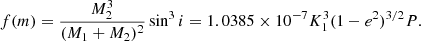 $$ \begin{aligned} f(m) = \frac{M_2^3}{(M_1 + M_2)^2}\sin ^3 i = 1.0385 \times 10^{-7} K_1^3 (1-e^2)^{3/2} P. \end{aligned} $$