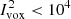 $ I_{\mathrm{vox}}^{2} < 10^{4} $