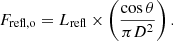 $$ \begin{aligned} F_{\rm refl,o}=L_{\rm refl}\times \left(\frac{\cos \theta }{\pi D^2}\right). \end{aligned} $$