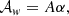 $$ \begin{aligned} \mathcal{A} _w&= A \alpha , \end{aligned} $$