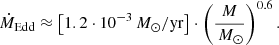 $$ \begin{aligned} \dot{M}_{\rm Edd} \approx \left[1.2\cdot 10^{-3} \,M_\odot /\mathrm{yr}\right] \cdot \left(\frac{M}{\,M_\odot }\right)^{0.6}. \end{aligned} $$
