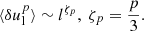 $$ \begin{aligned} \langle {{\delta u}_{\rm l}^{p}} \rangle \sim l^{\zeta _{p}}, ~ {\zeta _{p}}=\frac{p}{3}. \end{aligned} $$