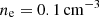 $ n_{\mathrm{e}} = 0.1\,\rm cm^{-3} $