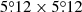 $ 5{{\overset{\circ}{.}}}12 \times 5{{\overset{\circ}{.}}}12 $