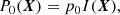 $$ \begin{aligned} P_{0}({\boldsymbol{X}}) = p_{0}I({\boldsymbol{X}}), \end{aligned} $$
