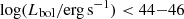 $ \log(L_{\mathrm{bol}}/\mathrm{erg\,s}^{-1}) < 44{-}46 $
